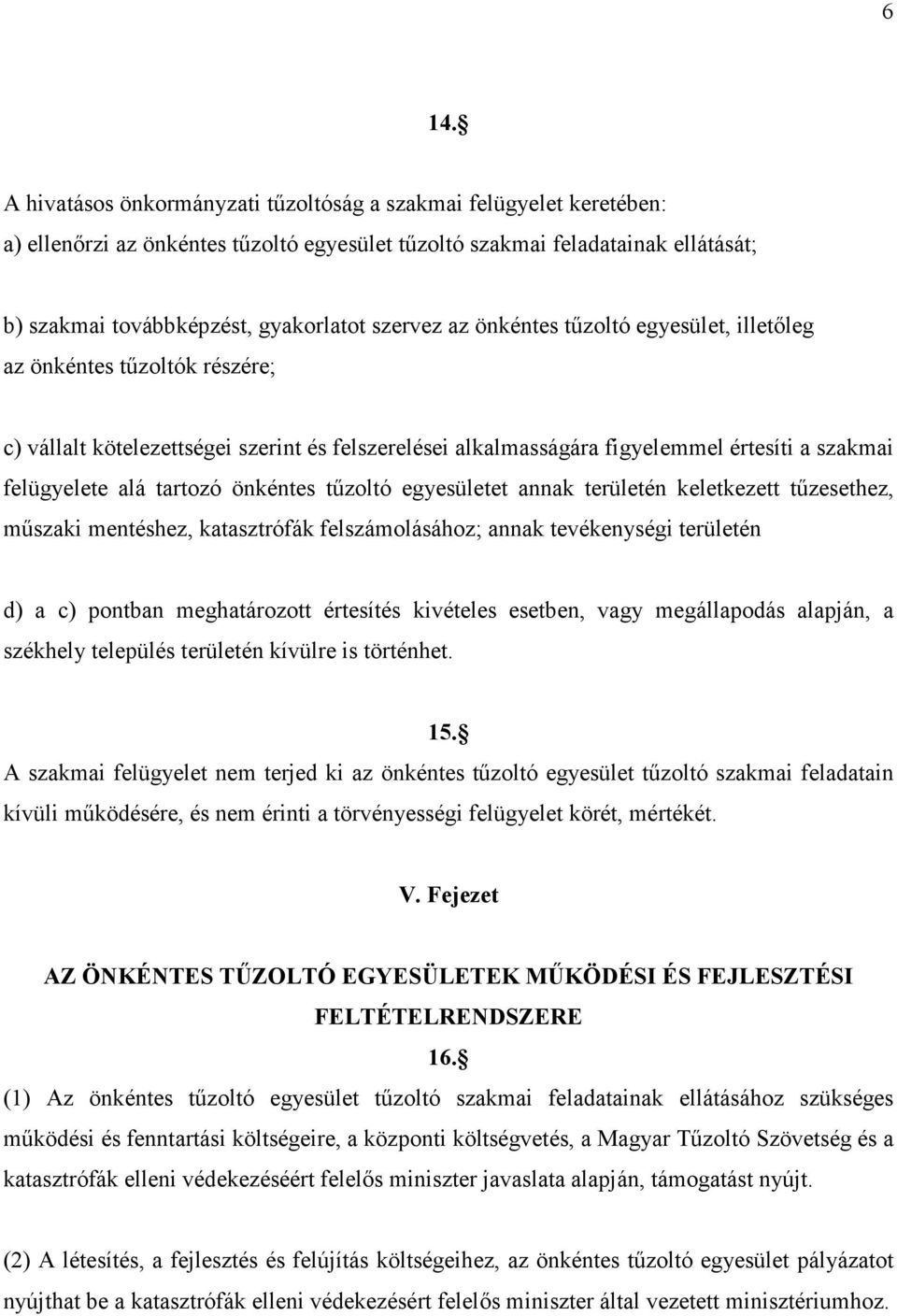 tartozó önkéntes tűzoltó egyesületet annak területén keletkezett tűzesethez, műszaki mentéshez, katasztrófák felszámolásához; annak tevékenységi területén d) a c) pontban meghatározott értesítés