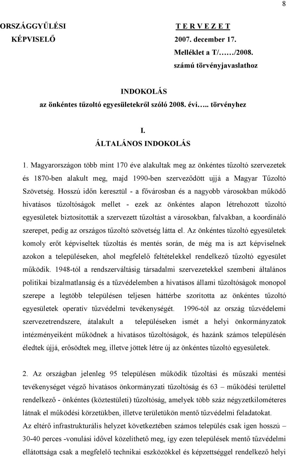 Hosszú időn keresztül - a fővárosban és a nagyobb városokban működő hivatásos tűzoltóságok mellet - ezek az önkéntes alapon létrehozott tűzoltó egyesületek biztosították a szervezett tűzoltást a