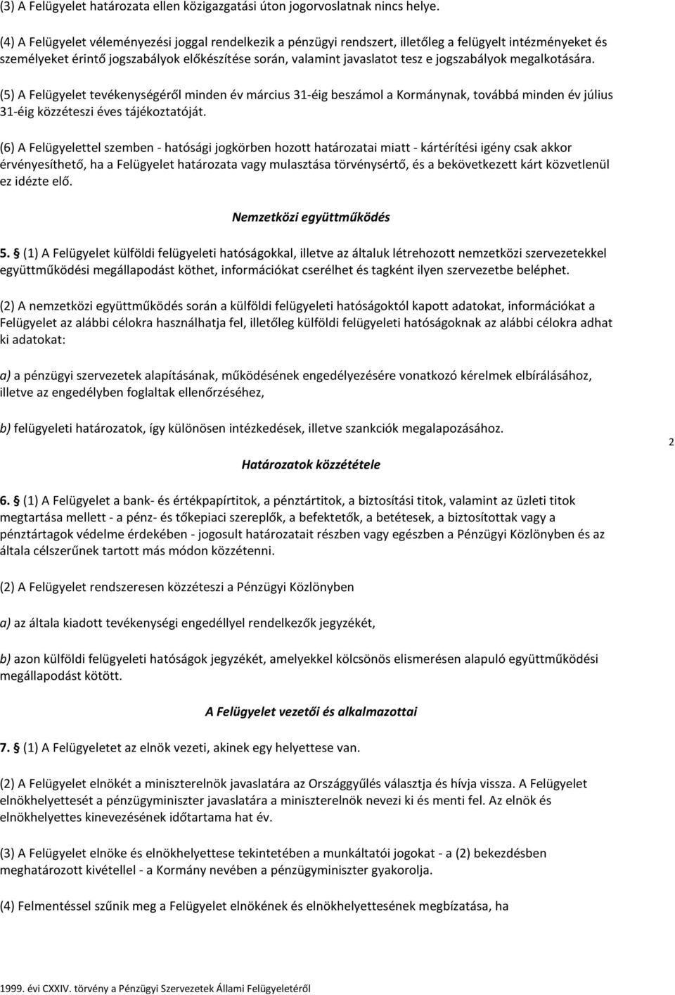 jogszabályok megalkotására. (5) A Felügyelet tevékenységéről minden év március 31-éig beszámol a Kormánynak, továbbá minden év július 31-éig közzéteszi éves tájékoztatóját.