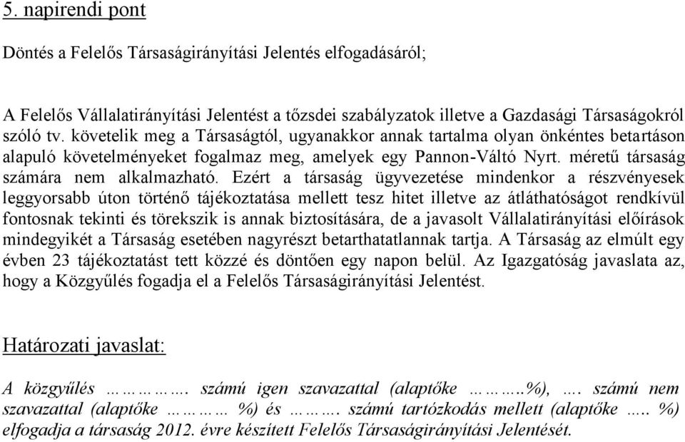 Ezért a társaság ügyvezetése mindenkor a részvényesek leggyorsabb úton történő tájékoztatása mellett tesz hitet illetve az átláthatóságot rendkívül fontosnak tekinti és törekszik is annak
