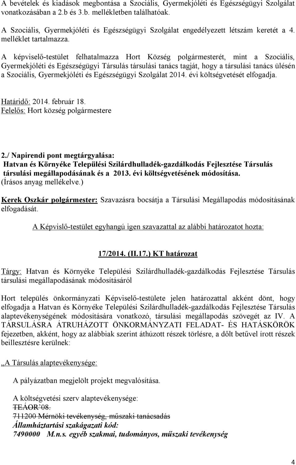 A képviselő-testület felhatalmazza Hort Község polgármesterét, mint a Szociális, Gyermekjóléti és Egészségügyi Társulás társulási tanács tagját, hogy a társulási tanács ülésén a Szociális,