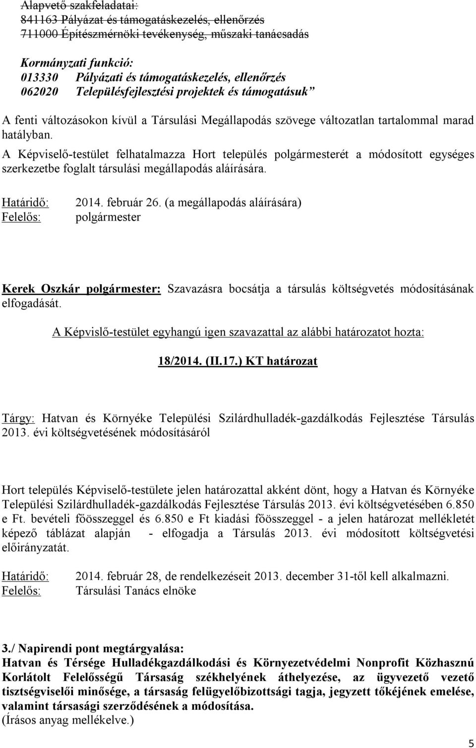 A Képviselő-testület felhatalmazza Hort település polgármesterét a módosított egységes szerkezetbe foglalt társulási megállapodás aláírására. Határidő: Felelős: 2014. február 26.