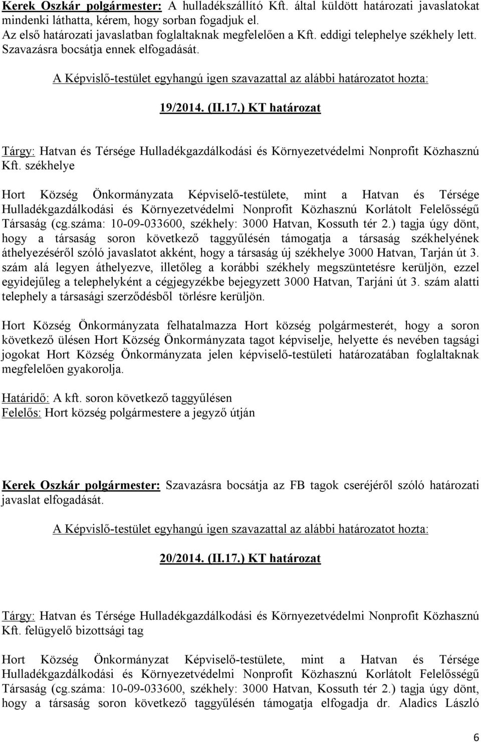 székhelye Hort Község Önkormányzata Képviselő-testülete, mint a Hatvan és Térsége Társaság (cg.száma: 10-09-033600, székhely: 3000 Hatvan, Kossuth tér 2.