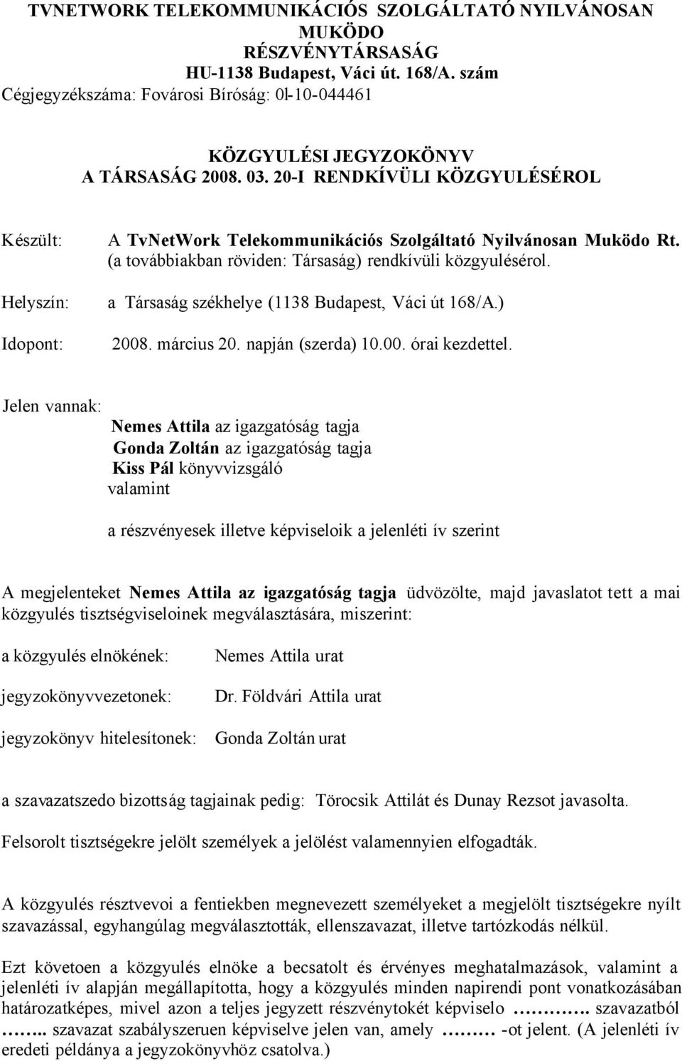 a Társaság székhelye (1138 Budapest, Váci út 168/A.) 2008. március 20. napján (szerda) 10.00. órai kezdettel.