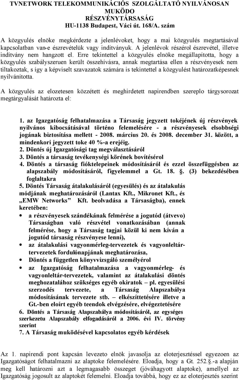 tekintettel a közgyulést határozatképesnek nyilvánította. A közgyulés az elozetesen közzétett és meghirdetett napirendben szereplo tárgysorozat megtárgyalását határozta el: 1.