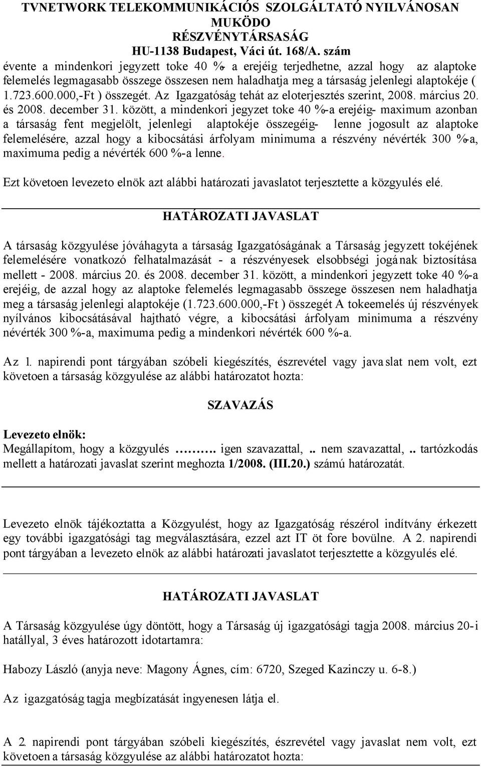 között, a mindenkori jegyzet toke 40 %-a erejéig- maximum azonban a társaság fent megjelölt, jelenlegi alaptokéje összegéig- lenne jogosult az alaptoke felemelésére, azzal hogy a kibocsátási árfolyam