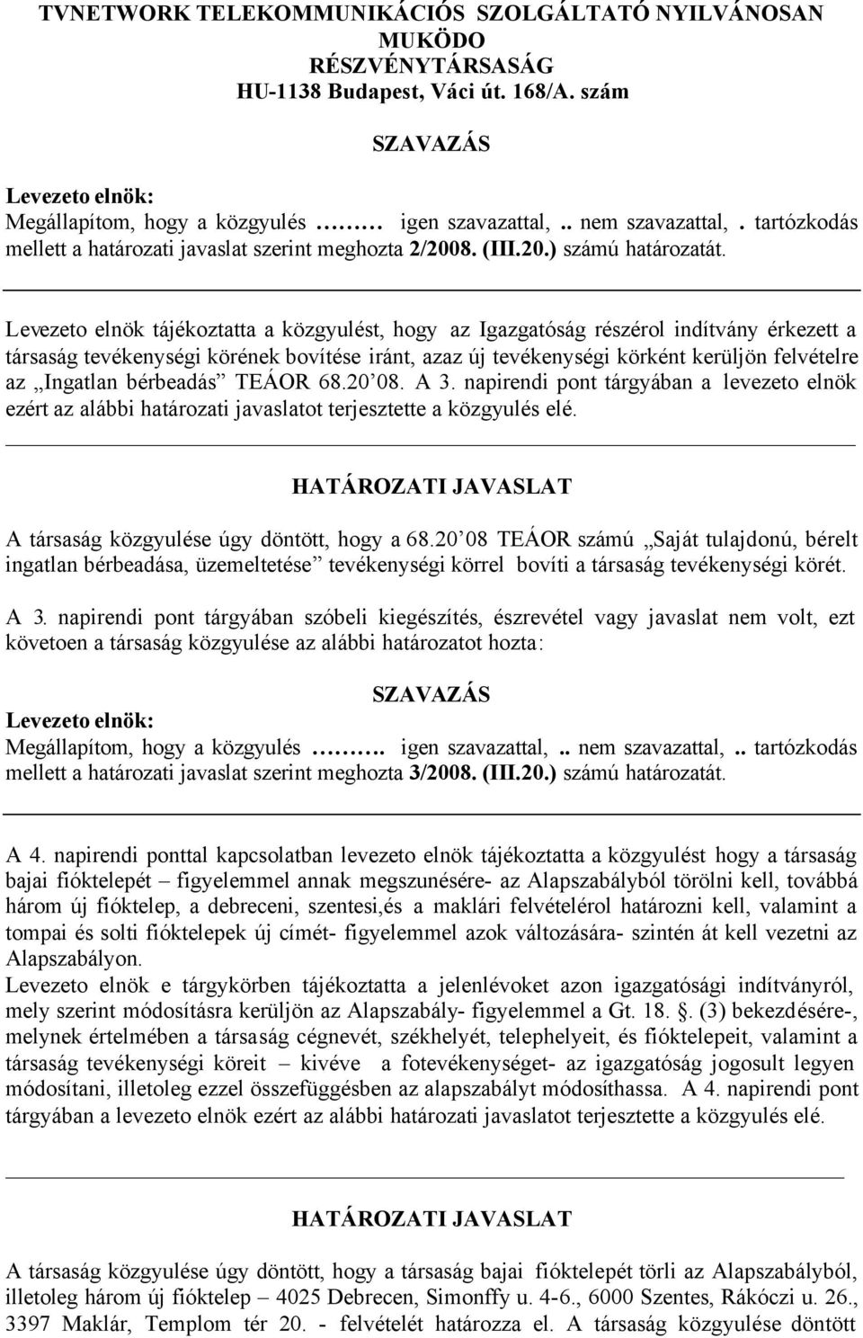 bérbeadás TEÁOR 68.20 08. A 3. napirendi pont tárgyában a levezeto elnök ezért az alábbi határozati javaslatot terjesztette a közgyulés elé. A társaság közgyulése úgy döntött, hogy a 68.