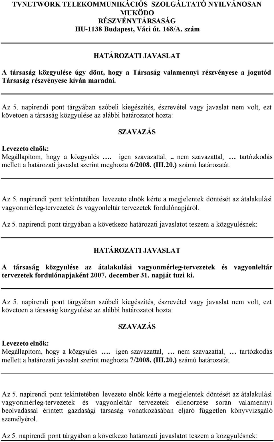 napirendi pont tekintetében levezeto elnök kérte a megjelentek döntését az átalakulási vagyonmérleg-tervezetek és vagyonleltár tervezetek fordulónapjáról.