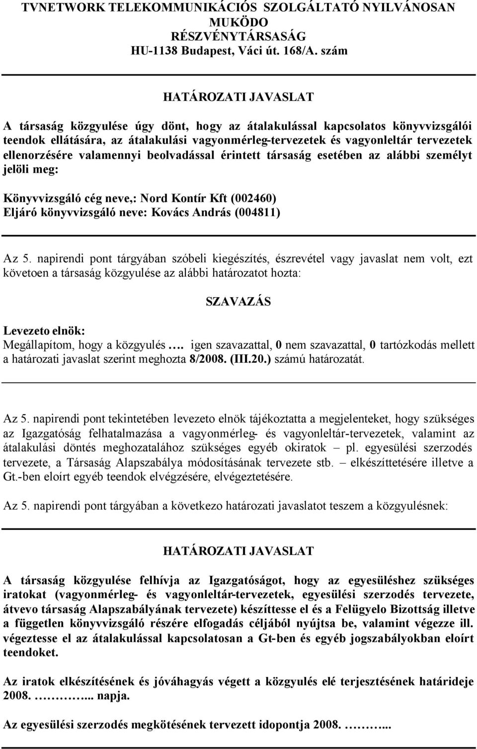 közgyulés. igen szavazattal, 0 nem szavazattal, 0 tartózkodás mellett a határozati javaslat szerint meghozta 8/2008. (III.20.) számú határozatát. Az 5.