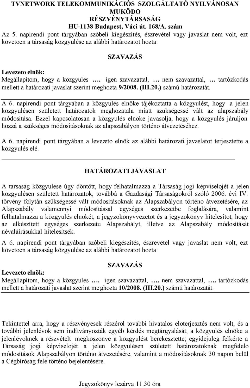 Ezzel kapcsolatosan a közgyulés elnöke javasolja, hogy a közgyulés járuljon hozzá a szükséges módosításoknak az alapszabályon történo átvezetéséhez. A 6.