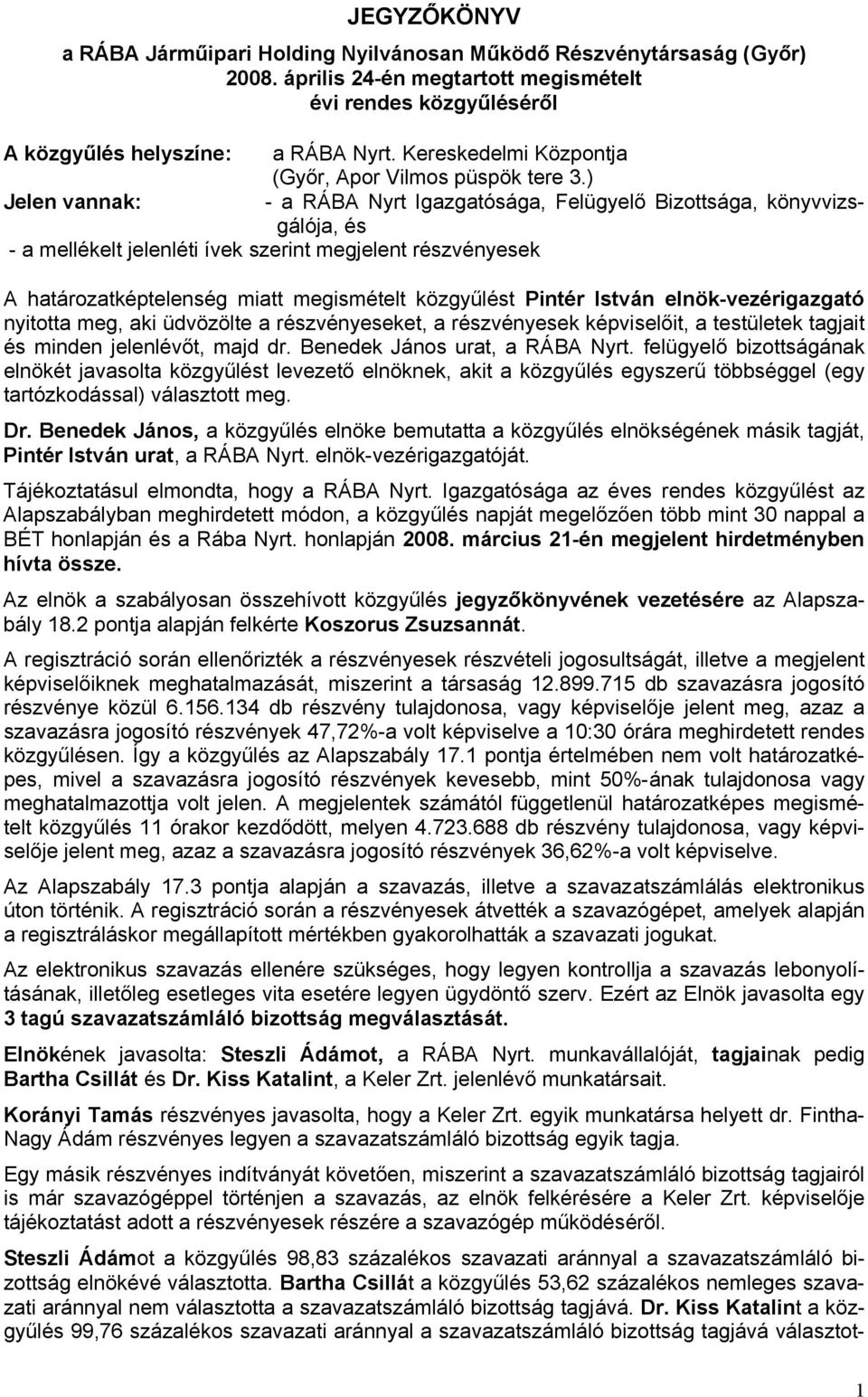 ) Jelen vannak: - a RÁBA Nyrt Igazgatósága, Felügyelő Bizottsága, könyvvizsgálója, és - a mellékelt jelenléti ívek szerint megjelent részvényesek A határozatképtelenség miatt megismételt közgyűlést