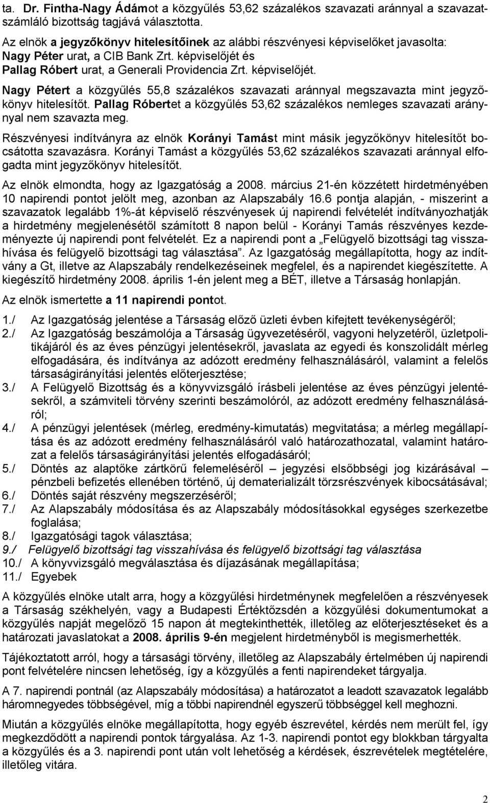 és Pallag Róbert urat, a Generali Providencia Zrt. képviselőjét. Nagy Pétert a közgyűlés 55,8 százalékos szavazati aránnyal megszavazta mint jegyzőkönyv hitelesítőt.