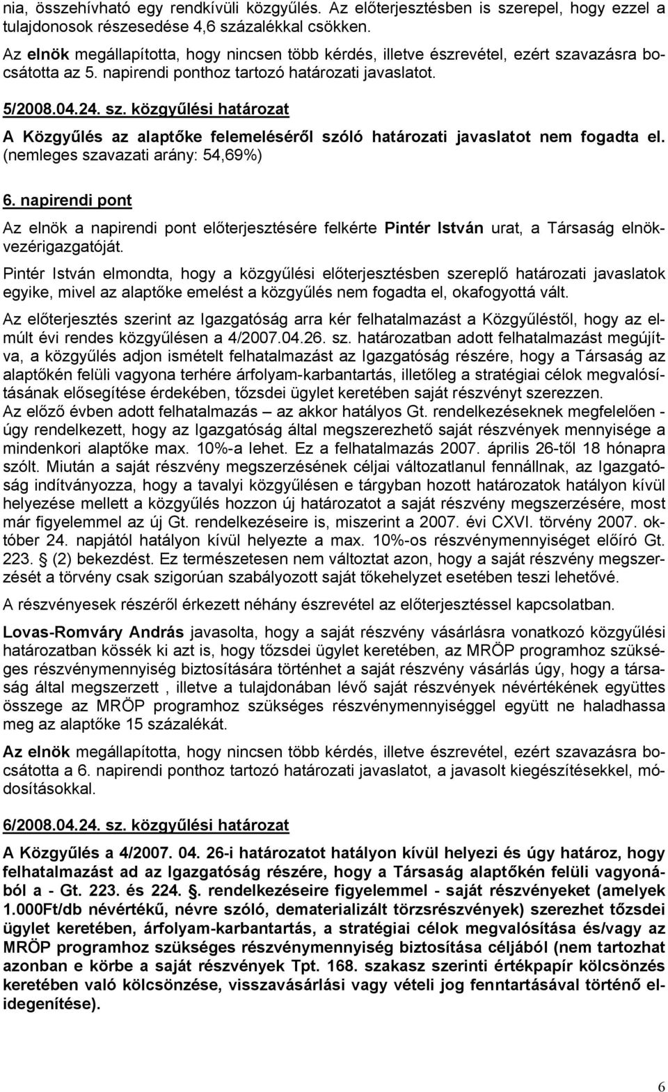 (nemleges szavazati arány: 54,69%) 6. napirendi pont Az elnök a napirendi pont előterjesztésére felkérte Pintér István urat, a Társaság elnökvezérigazgatóját.