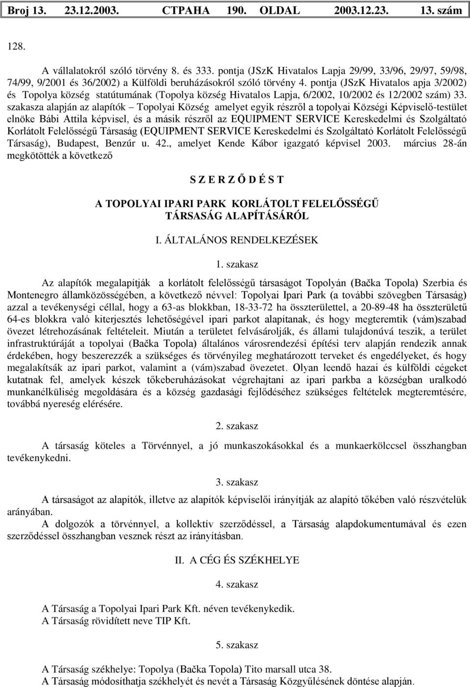 pontja (JSzK Hivatalos apja 3/2002) és Topolya község statútumának (Topolya község Hivatalos Lapja, 6/2002, 10/2002 és 12/2002 szám) 33.