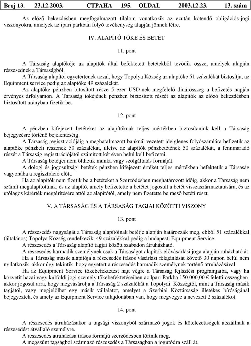 A Társaság alapítói egyetértenek azzal, hogy Topolya Község az alaptőke 51 százalékát biztosítja, az Equipment service pedig az alaptőke 49 százalékát.