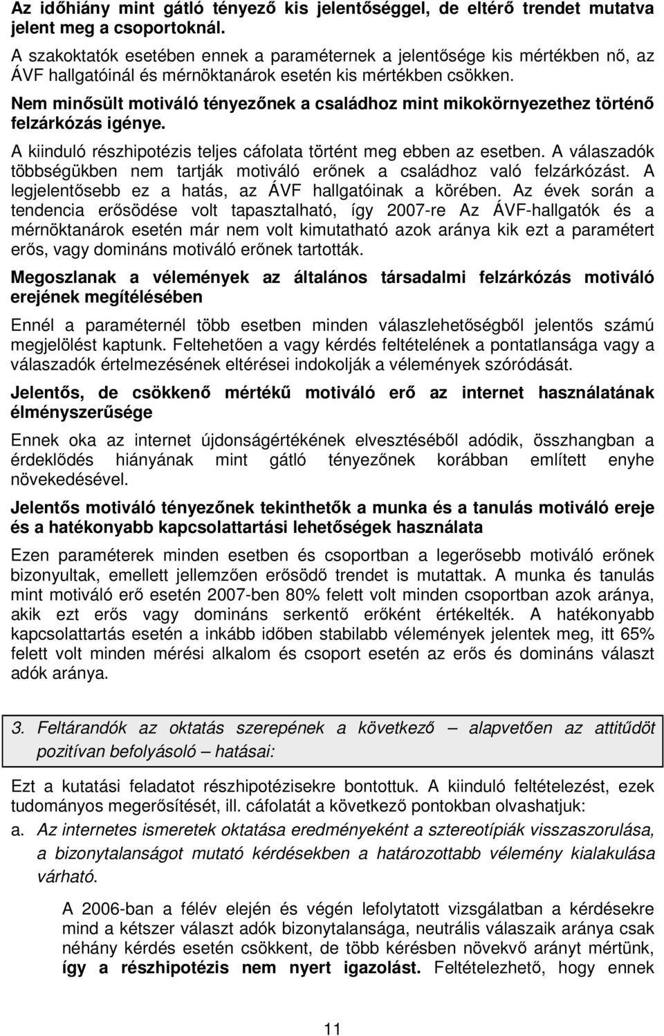 Nem minısült motiváló tényezınek a családhoz mint mikokörnyezethez történı felzárkózás igénye. A kiinduló részhipotézis teljes cáfolata történt meg ebben az esetben.