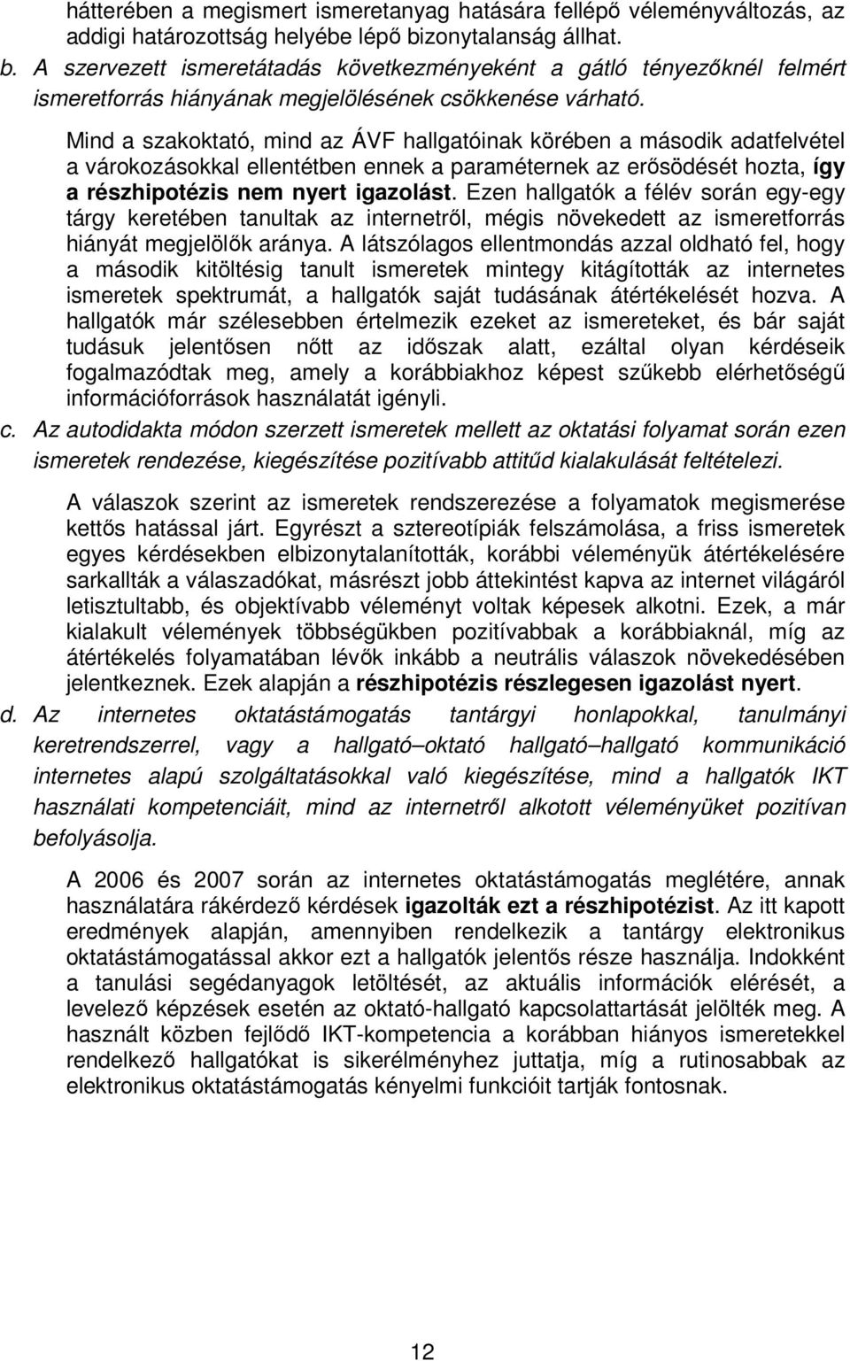 Mind a szakoktató, mind az ÁVF hallgatóinak körében a második adatfelvétel a várokozásokkal ellentétben ennek a paraméternek az erısödését hozta, így a részhipotézis nem nyert igazolást.