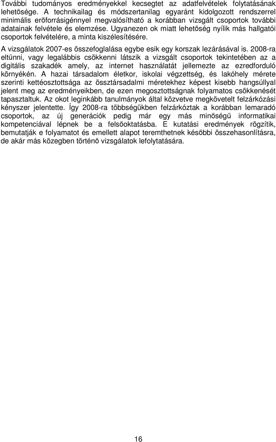 Ugyanezen ok miatt lehetıség nyílik más hallgatói csoportok felvételére, a minta kiszélesítésére. A vizsgálatok 2007-es összefoglalása egybe esik egy korszak lezárásával is.