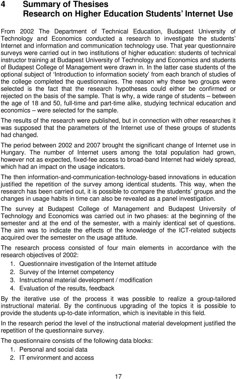 That year questionnaire surveys were carried out in two institutions of higher education: students of technical instructor training at Budapest University of Technology and Economics and students of