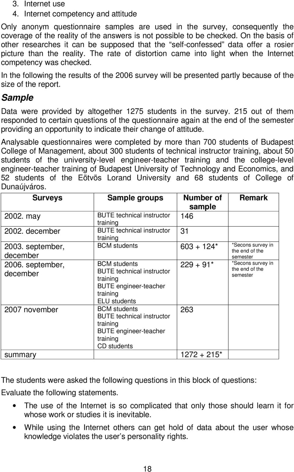 The rate of distortion came into light when the Internet competency was checked. In the following the results of the 2006 survey will be presented partly because of the size of the report.