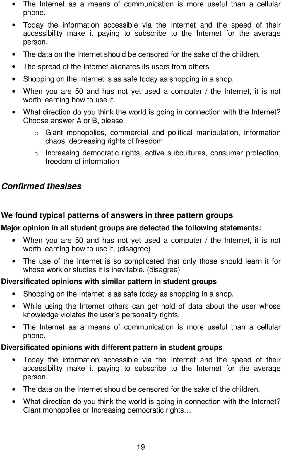 The data on the Internet should be censored for the sake of the children. The spread of the Internet alienates its users from others. Shopping on the Internet is as safe today as shopping in a shop.