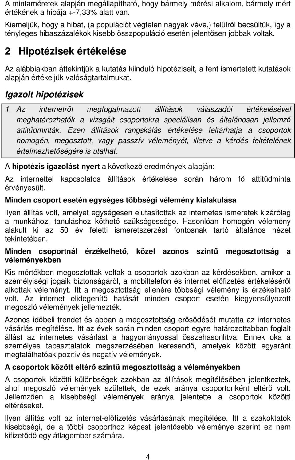 2 Hipotézisek értékelése Az alábbiakban áttekintjük a kutatás kiinduló hipotéziseit, a fent ismertetett kutatások alapján értékeljük valóságtartalmukat. Igazolt hipotézisek 1.