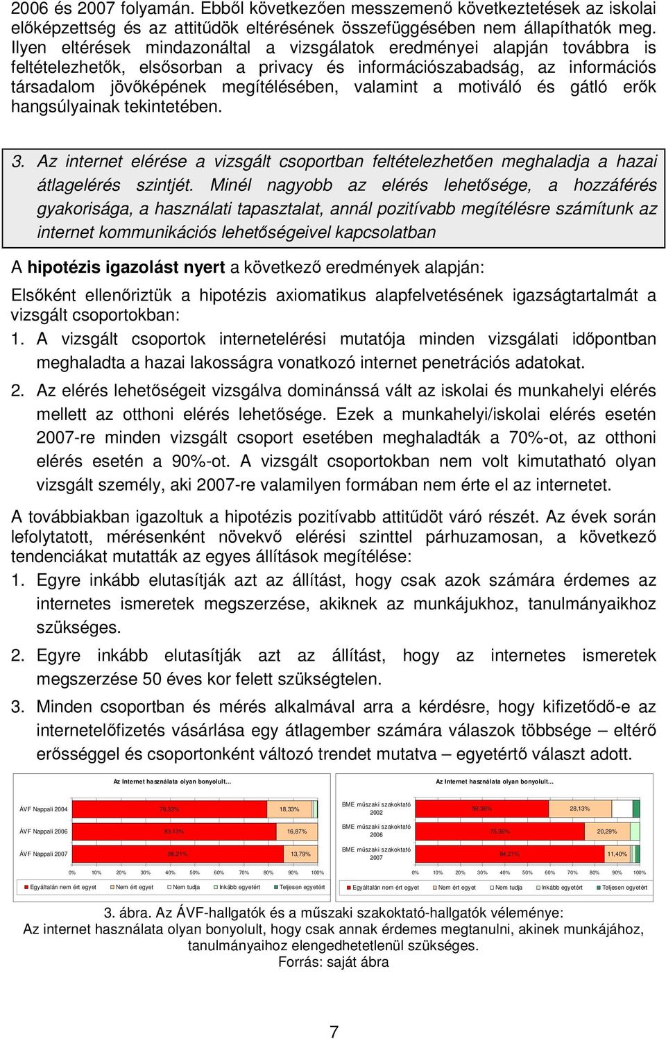 a motiváló és gátló erık hangsúlyainak tekintetében. 3. Az internet elérése a vizsgált csoportban feltételezhetıen meghaladja a hazai átlagelérés szintjét.