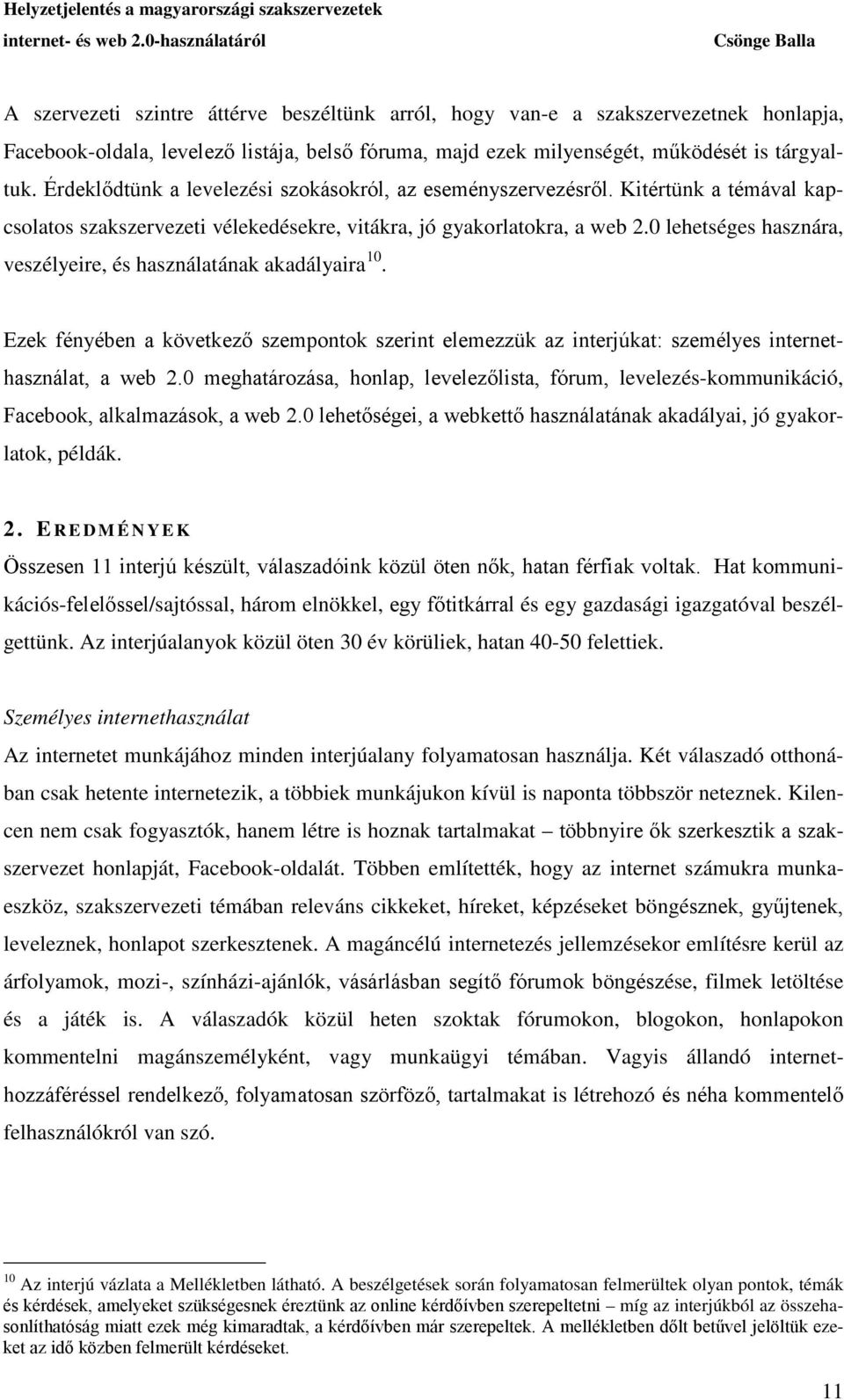 0 lehetséges hasznára, veszélyeire, és használatának akadályaira 10. Ezek fényében a következő szempontok szerint elemezzük az interjúkat: személyes internethasználat, a web 2.