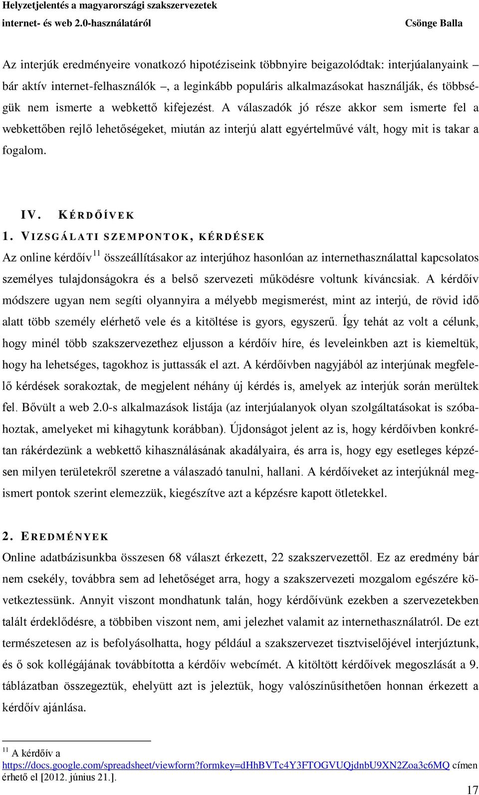 V IZSGÁLATI SZEMPONTOK, KÉRDÉSEK Az online kérdőív 11 összeállításakor az interjúhoz hasonlóan az internethasználattal kapcsolatos személyes tulajdonságokra és a belső szervezeti működésre voltunk