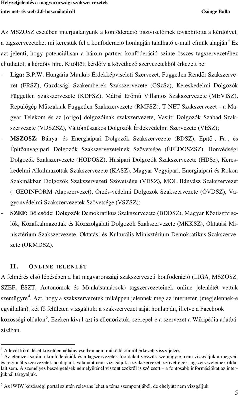 Hungária Munkás Érdekképviseleti Szervezet, Független Rendőr Szakszervezet (FRSZ), Gazdasági Szakemberek Szakszervezete (GSzSz), Kereskedelmi Dolgozók Független Szakszervezete (KDFSZ), Mátrai Erőmű