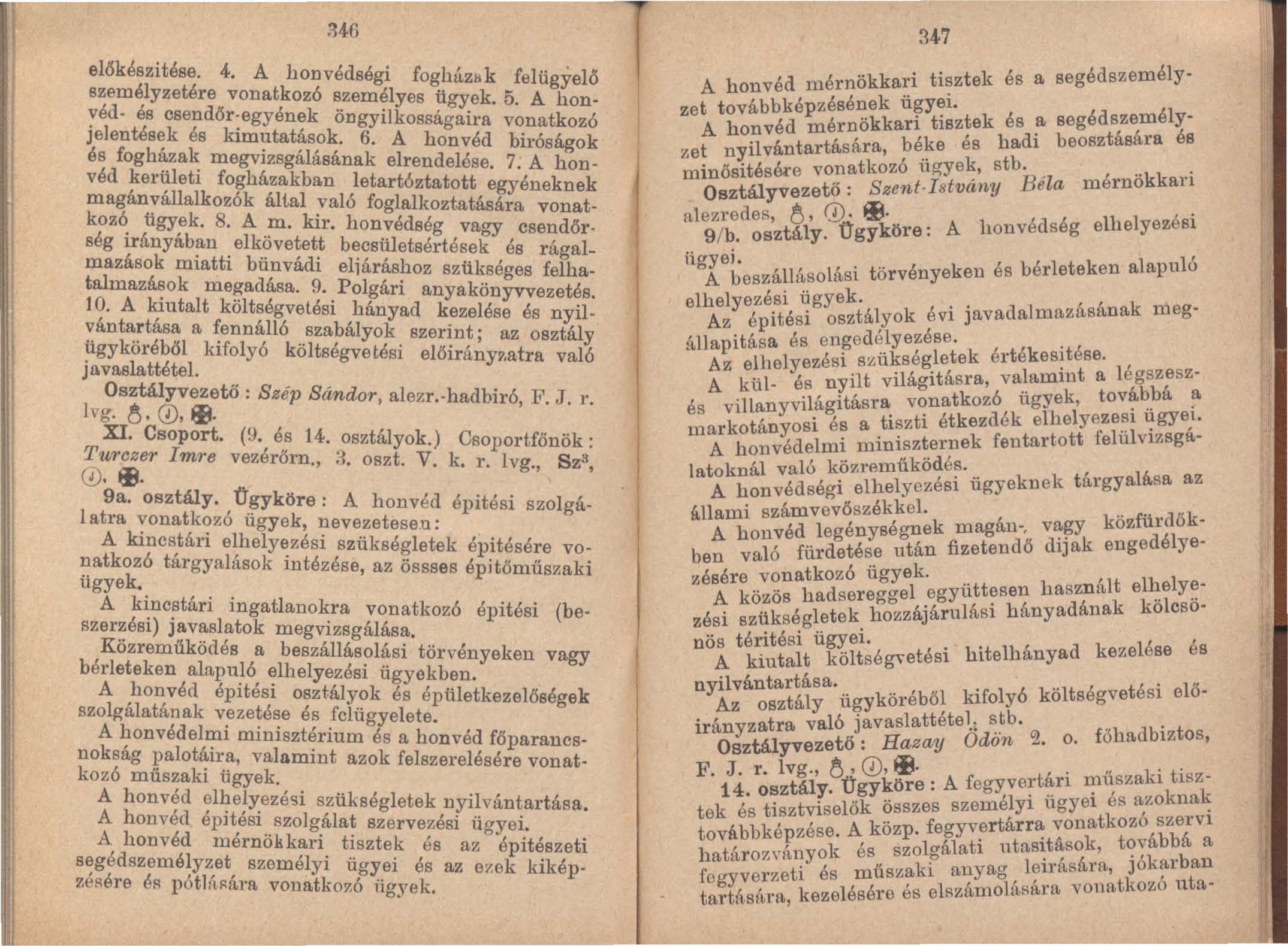 346 ellskészitése. 4. A honvédségi fogházük felügjelö személyzetére vonatkozó személyes ügyek. 5. A honvéd és csendőr-egyének öngyilkosságaira vonatkozó jelentések és kimutatás ok. 6.