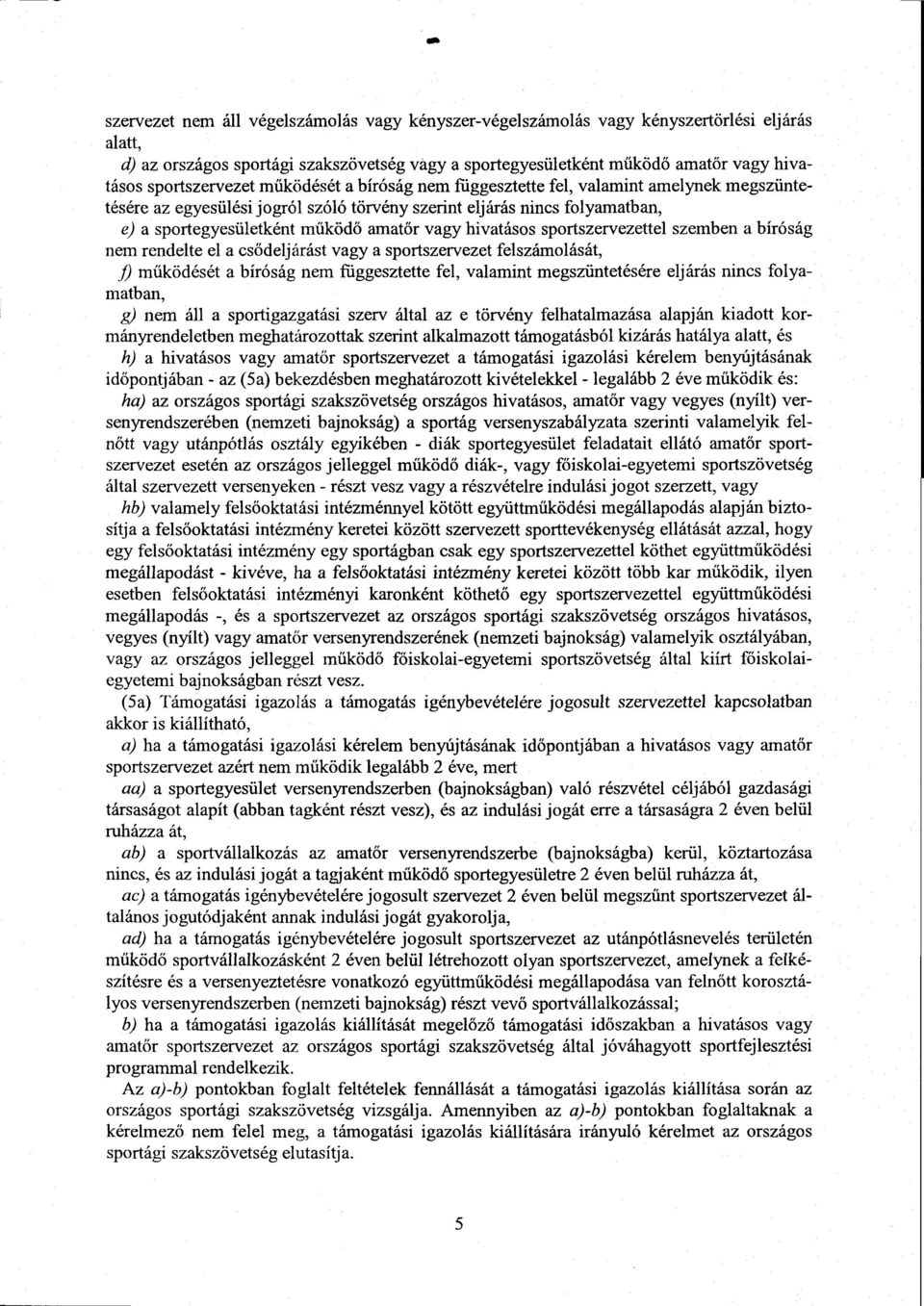 vagy hivatásos sportszervezettel szemben a bíróság nem rendelte el a csődeljárást vagy a sportszervezet felszámolását, _i működését a bíróság nem függesztette fel, valamint megszüntetésére eljárás