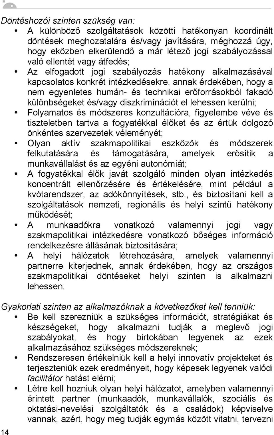 erőforrásokból fakadó különbségeket és/vagy diszkriminációt el lehessen kerülni; Folyamatos és módszeres konzultációra, figyelembe véve és tiszteletben tartva a fogyatékkal élőket és az értük dolgozó