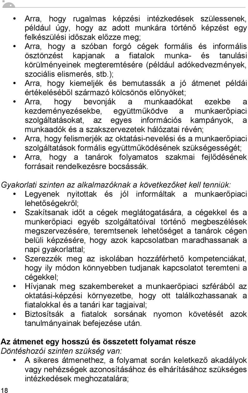 ); Arra, hogy kiemeljék és bemutassák a jó átmenet példái értékeléséből származó kölcsönös előnyöket; Arra, hogy bevonják a munkaadókat ezekbe a kezdeményezésekbe, együttműködve a munkaerőpiaci