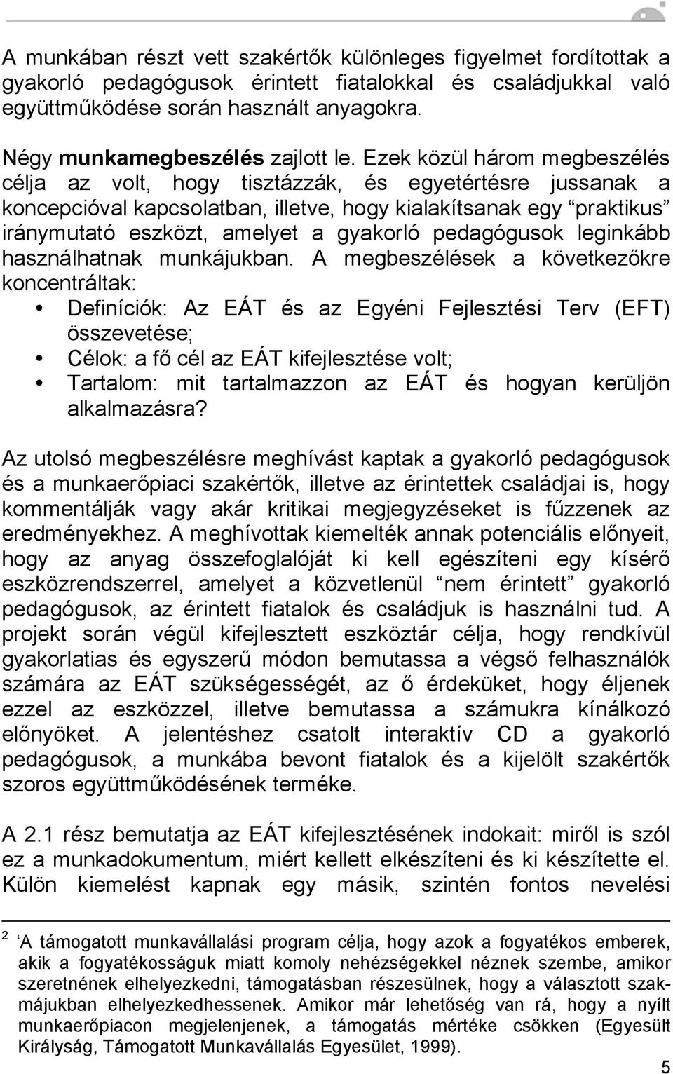 Ezek közül három megbeszélés célja az volt, hogy tisztázzák, és egyetértésre jussanak a koncepcióval kapcsolatban, illetve, hogy kialakítsanak egy praktikus iránymutató eszközt, amelyet a gyakorló