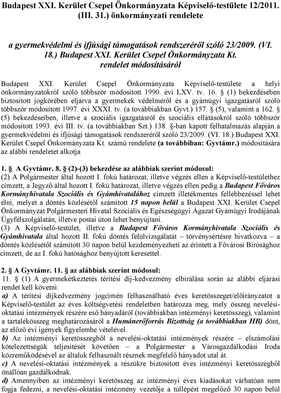 (1) bekezdésében biztosított jogkörében eljárva a gyermekek védelméről és a gyámügyi igazgatásról szóló többször módosított 1997. évi XXXI. tv. (a továbbiakban Gyvt.) 157. (5), valamint a 162.