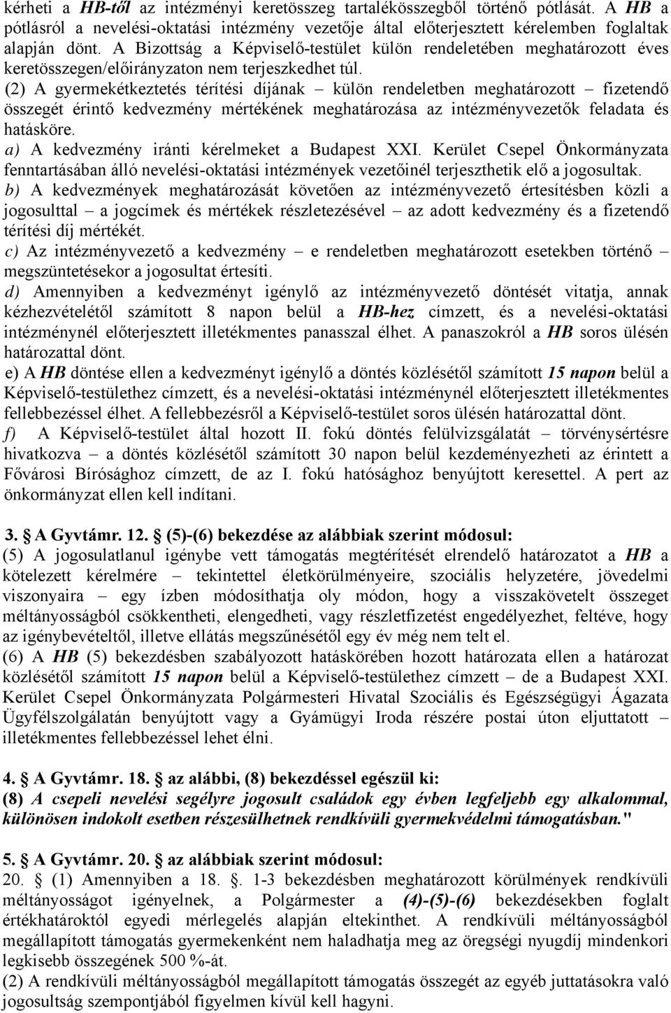 (2) A gyermekétkeztetés térítési díjának külön rendeletben meghatározott fizetendő összegét érintő kedvezmény mértékének meghatározása az intézményvezetők feladata és hatásköre.