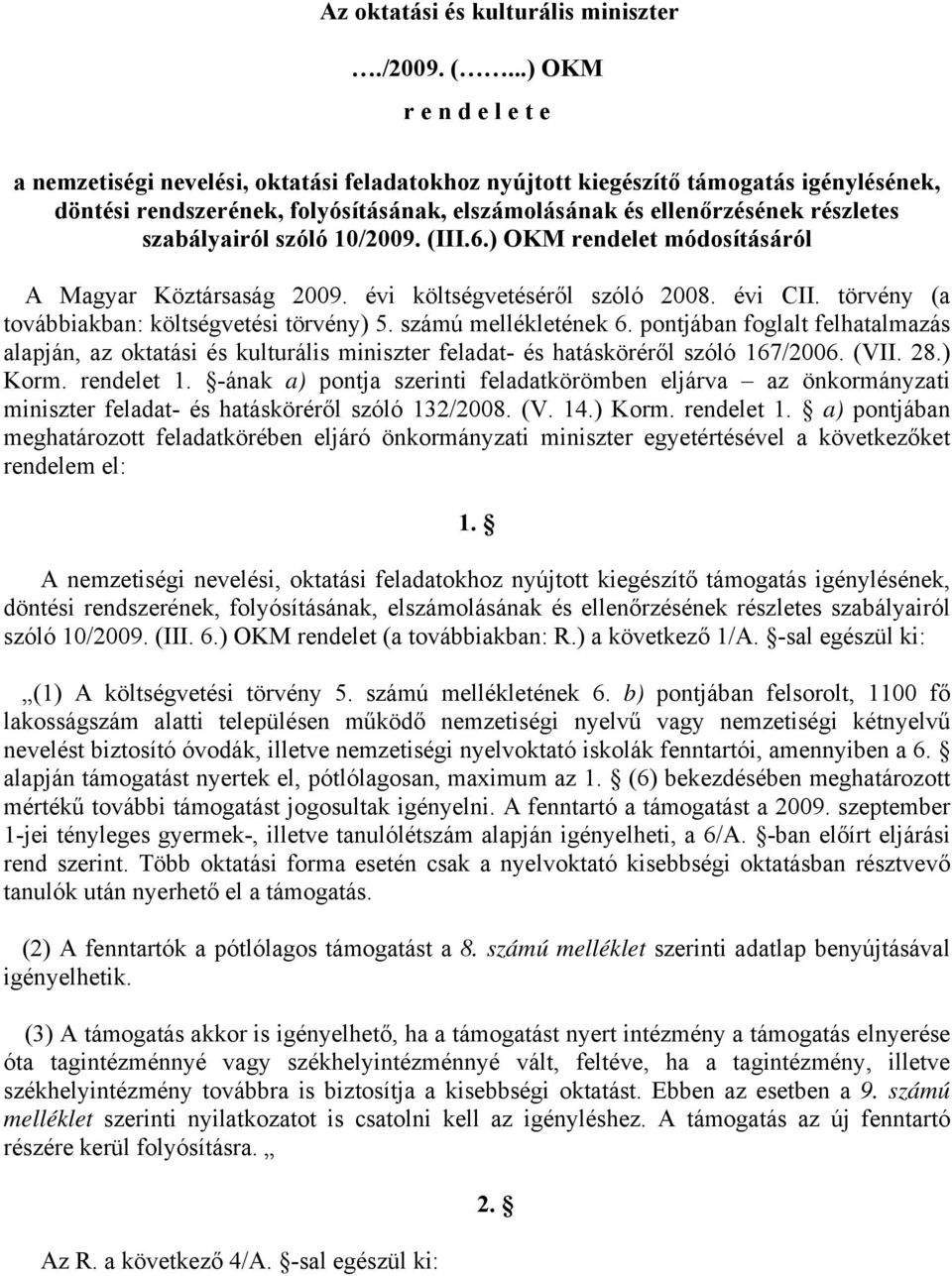 szabályairól szóló 10/2009. (III.6.) OKM rendelet módosításáról A Magyar Köztársaság 2009. évi költségvetéséről szóló 2008. évi CII. törvény (a továbbiakban: költségvetési törvény) 5.