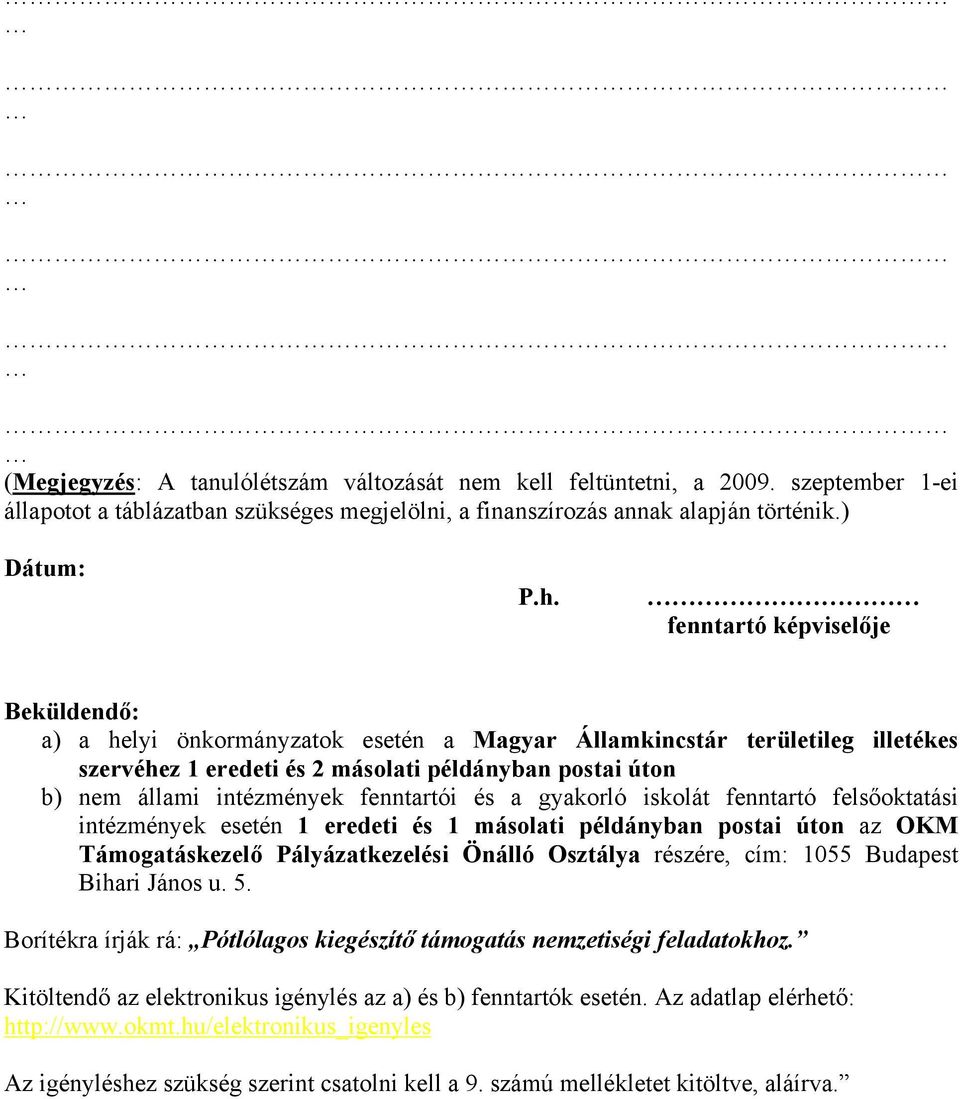 fenntartói és a gyakorló iskolát fenntartó felsőoktatási intézmények esetén 1 eredeti és 1 másolati példányban postai úton az OKM Támogatáskezelő Pályázatkezelési Önálló Osztálya részére, cím: 1055