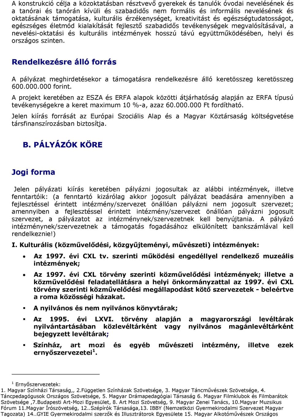 hosszú távú együttműködésében, helyi és országos szinten. Rendelkezésre álló forrás A pályázat meghirdetésekor a támogatásra rendelkezésre álló keretösszeg keretösszeg 600.000.000 forint.