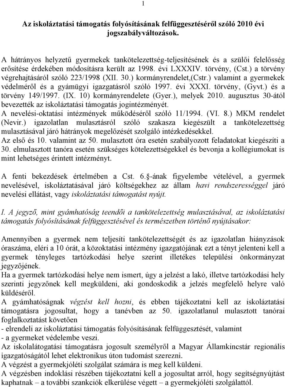 ) a törvény végrehajtásáról szóló 223/1998 (XII. 30.) kormányrendelet,(cstr.) valamint a gyermekek védelméről és a gyámügyi igazgatásról szóló 1997. évi XXXI. törvény, (Gyvt.) és a törvény 149/1997.