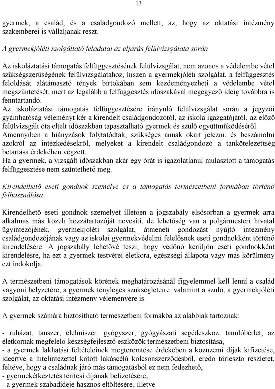 felülvizsgálatához, hiszen a gyermekjóléti szolgálat, a felfüggesztés feloldását alátámasztó tények birtokában sem kezdeményezheti a védelembe vétel megszüntetését, mert az legalább a felfüggesztés