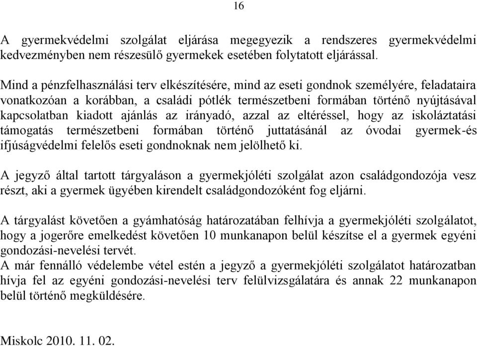 ajánlás az irányadó, azzal az eltéréssel, hogy az iskoláztatási támogatás természetbeni formában történő juttatásánál az óvodai gyermek-és ifjúságvédelmi felelős eseti gondnoknak nem jelölhető ki.