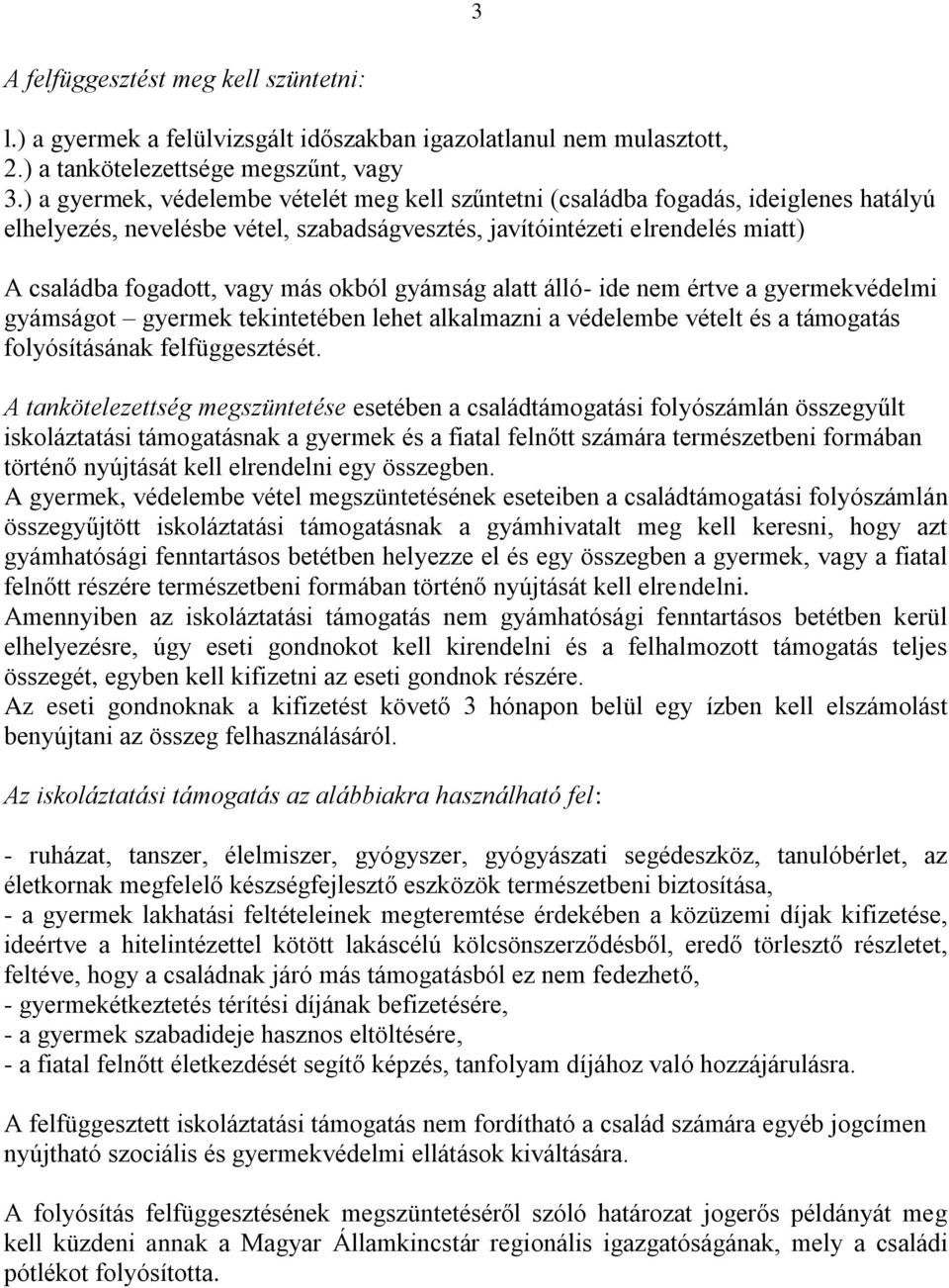 okból gyámság alatt álló- ide nem értve a gyermekvédelmi gyámságot gyermek tekintetében lehet alkalmazni a védelembe vételt és a támogatás folyósításának felfüggesztését.