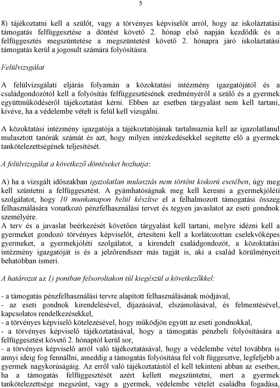 Felülvizsgálat A felülvizsgálati eljárás folyamán a közoktatási intézmény igazgatójától és a családgondozótól kell a folyósítás felfüggesztésének eredményéről a szülő és a gyermek együttműködéséről