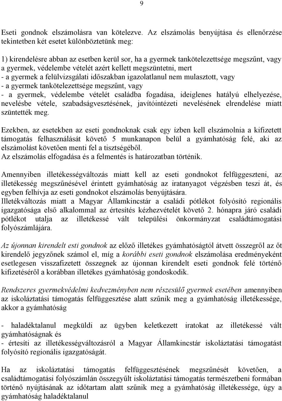 vételét azért kellett megszüntetni, mert - a gyermek a felülvizsgálati időszakban igazolatlanul nem mulasztott, vagy - a gyermek tankötelezettsége megszűnt, vagy - a gyermek, védelembe vételét