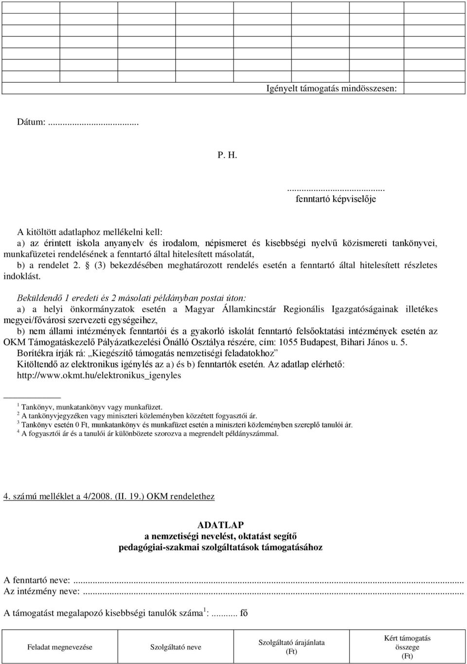 hitelesített másolatát, b) a rendelet 2. (3) bekezdésében meghatározott rendelés esetén a fenntartó által hitelesített részletes indoklást.