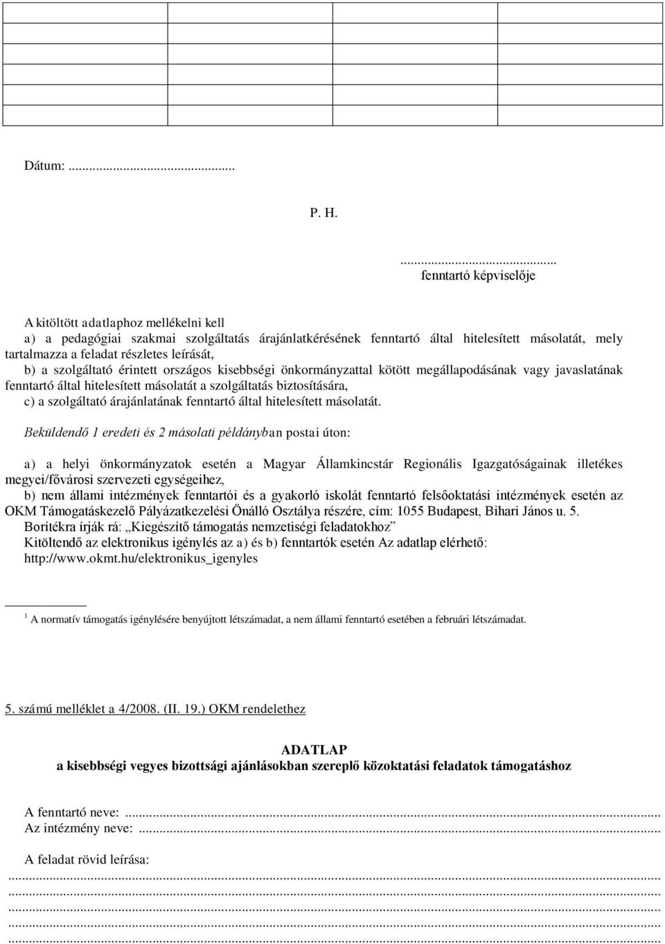 szolgáltató érintett országos kisebbségi önkormányzattal kötött megállapodásának vagy javaslatának fenntartó által hitelesített másolatát a szolgáltatás biztosítására, c) a szolgáltató árajánlatának