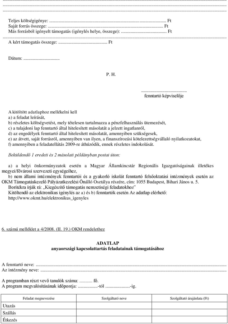 hitelesített másolatát a jelzett ingatlanról, d) az engedélyek fenntartó által hitelesített másolatát, amennyiben szükségesek, e) az átvett, saját forrásról, amennyiben van ilyen, a finanszírozási