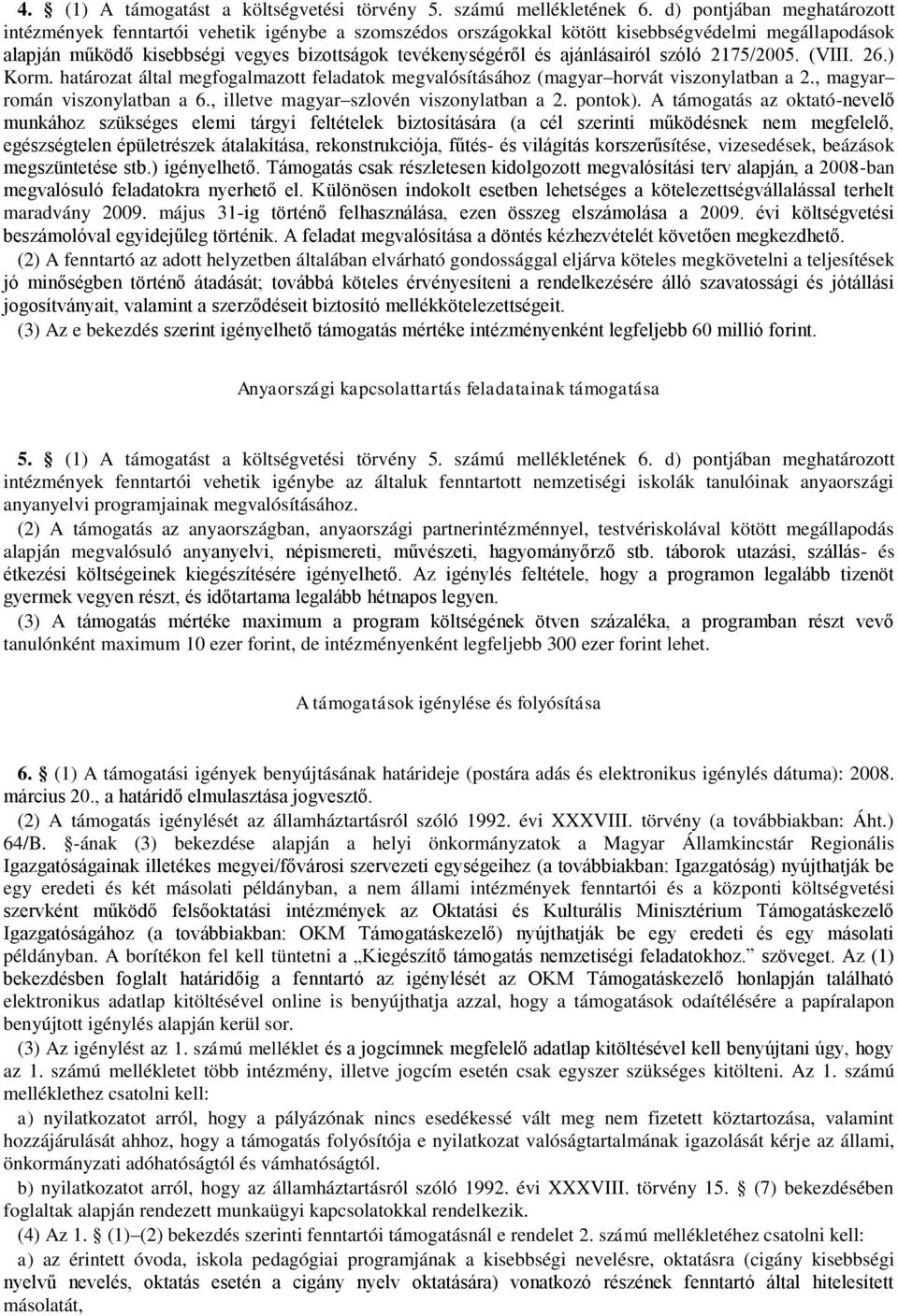 ajánlásairól szóló 2175/2005. (VIII. 26.) Korm. határozat által megfogalmazott feladatok megvalósításához (magyar horvát viszonylatban a 2., magyar román viszonylatban a 6.